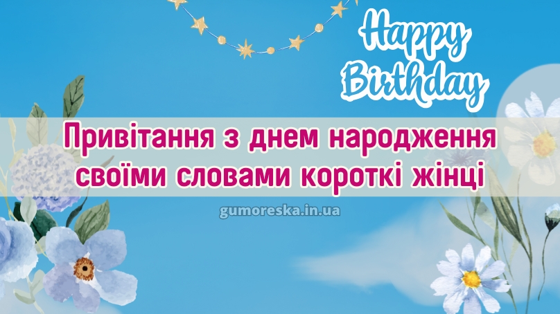 Привітання з днем народження своїми словами короткі жінці