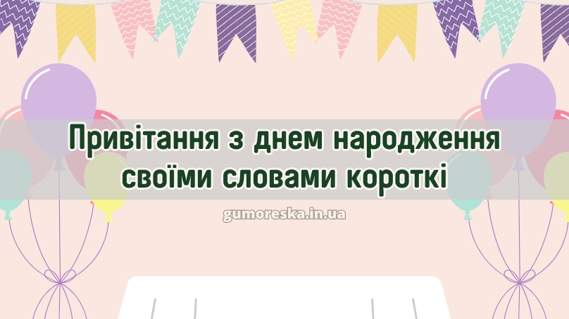 Привітання з днем народження своїми словами короткі