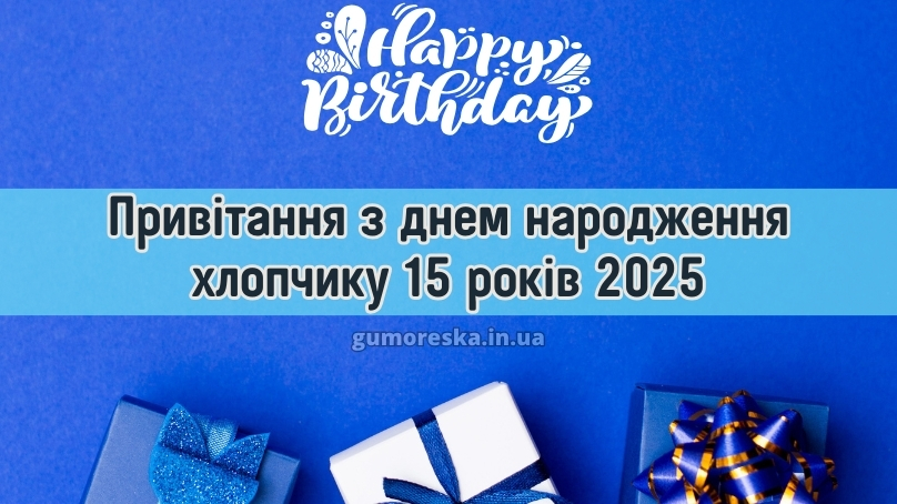 Привітання з днем народження хлопчику 15 років 2025