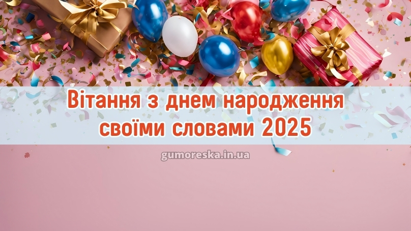 Вітання з днем народження своїми словами 2025
